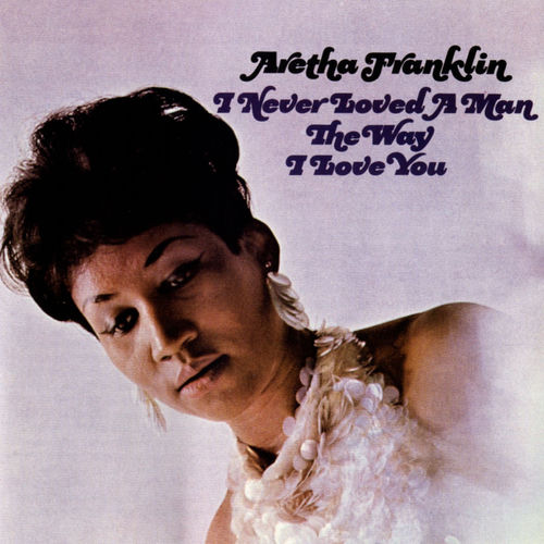 I Never Loved a Man the Way I Love You by Aretha Franklin — album cover